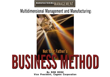 Multidimensional Management and Manufacturing: Not Your Fathers Business Method By Rob Rose - Vice President, Cognos Corporation
